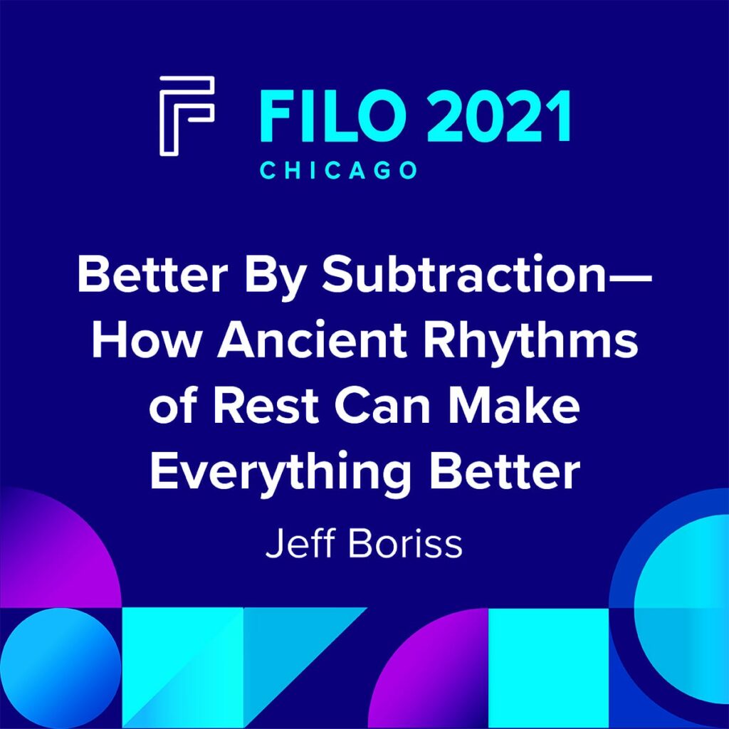 FILO 2021 Chicago Breakout – Better By Subtraction-How Ancient Rhythms of Rest Can Make Everything Better