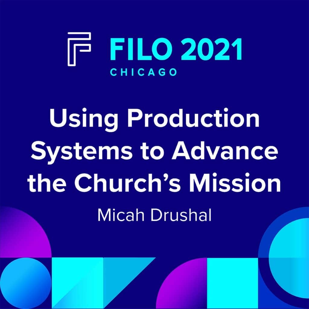 FILO 2021 Chicago Breakout – Using Production Systems to Advance the Church’s Mission