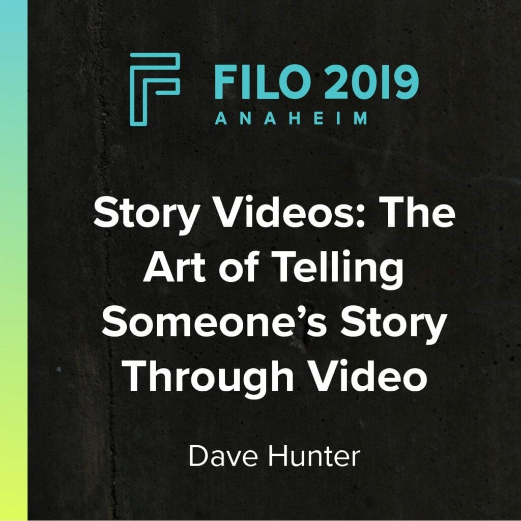 FILO 2019 Anaheim Breakout – Story Videos: The Art of Telling Someone’s Story Through Video