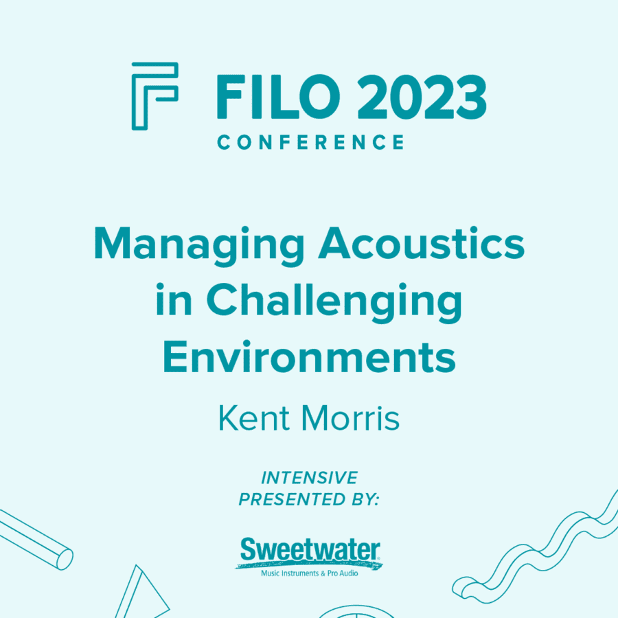 FILO 2023 Intensive: Managing Acoustics in Challenging Environments - An Audio Intensive Presented by Sweetwater