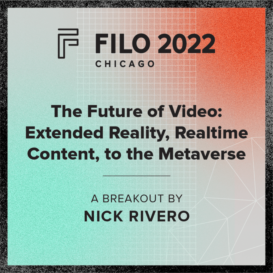 FILO 2022 Chicago Breakout - The Future of Video: Extended Reality, Realtime Content, to the Metaverse