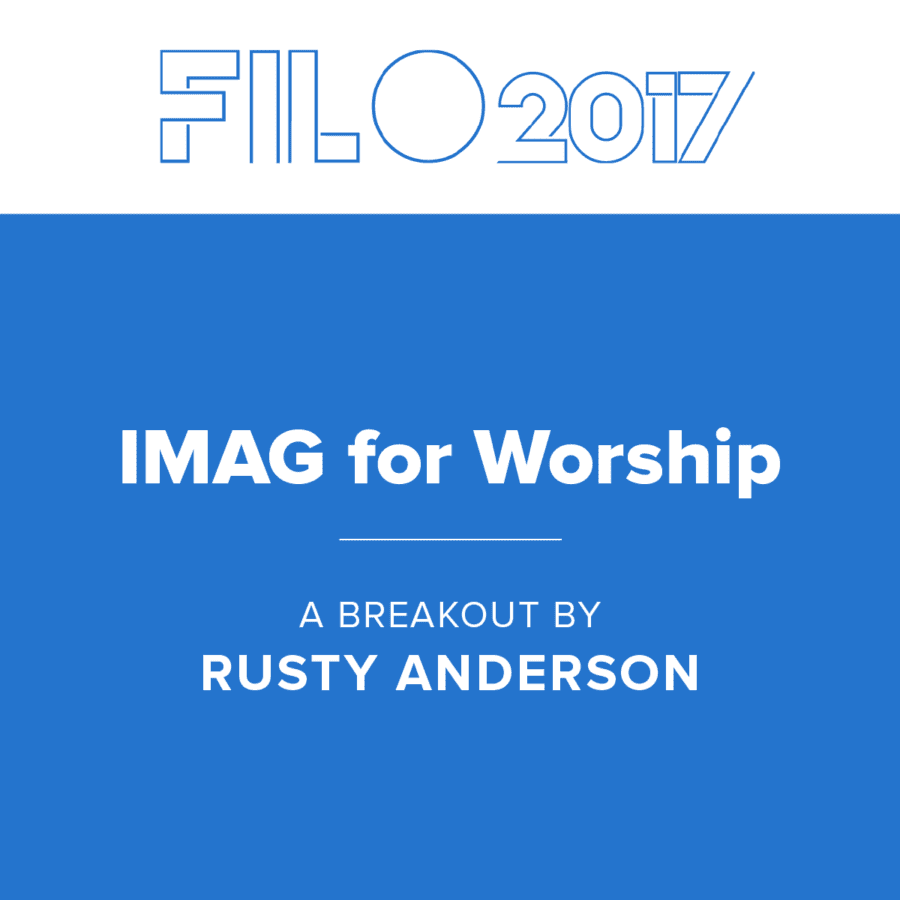 FILO 2017 Breakout - IMAG for Worship