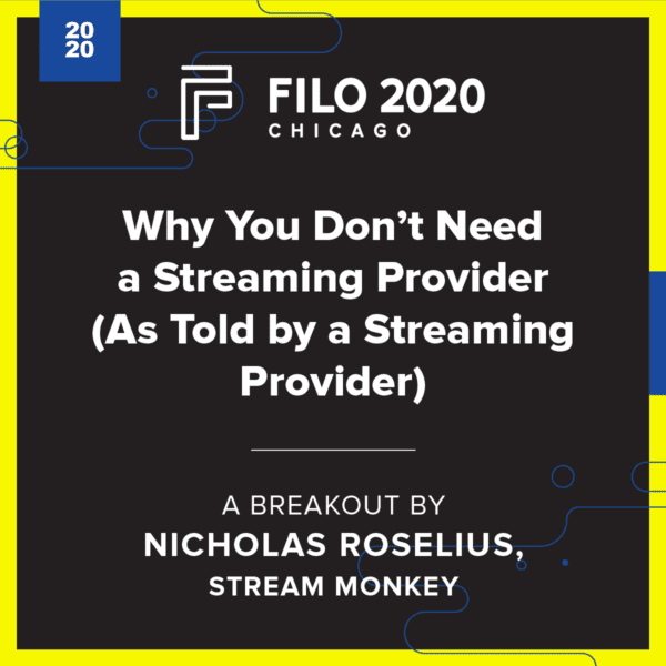FILO 2020 Chicago Breakout - Why You Don’t Need a Streaming Provider (As Told by a Streaming Provider)