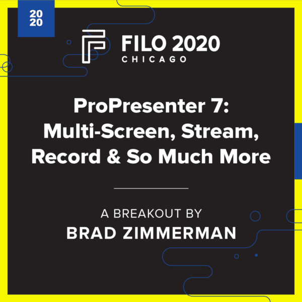 FILO 2020 Chicago Breakout - ProPresenter 7: Multi-Screen, Stream, Record & So Much More