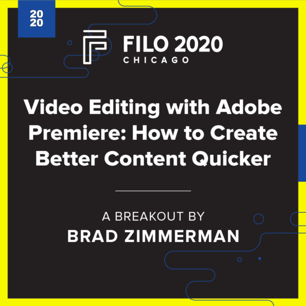 FILO 2020 Chicago Breakout - Video Editing with Adobe Premiere: How to Create Better Content Quicker