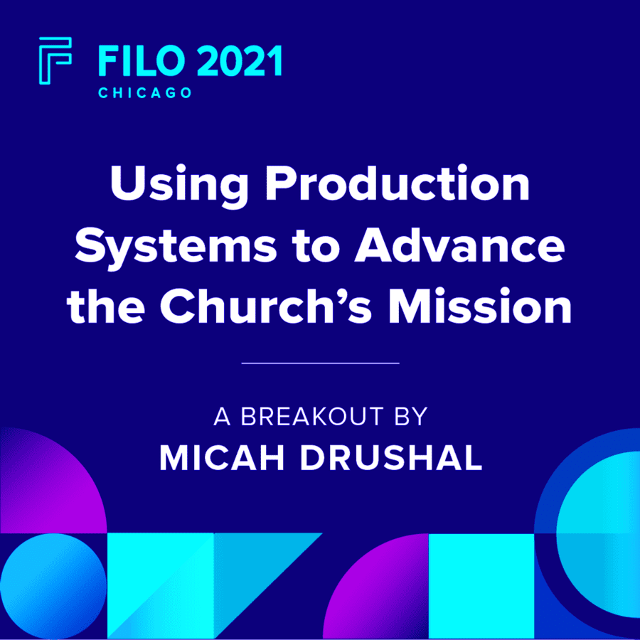 FILO 2021 Chicago Breakout - Using Production Systems to Advance the Church's Mission