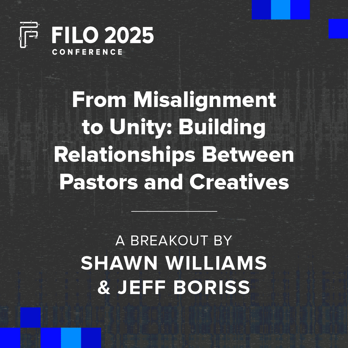 FILO 2025 Breakout: From Misalignment to Unity: Building Relationships Between Pastors and Creatives
