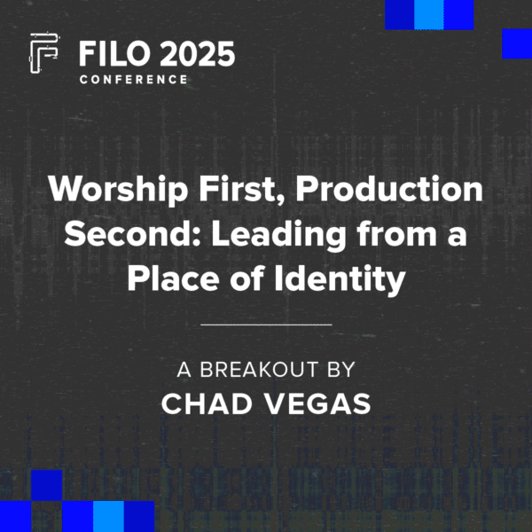 FILO 2025 Breakout: Worship First, Production Second: Leading from a Place of Identity