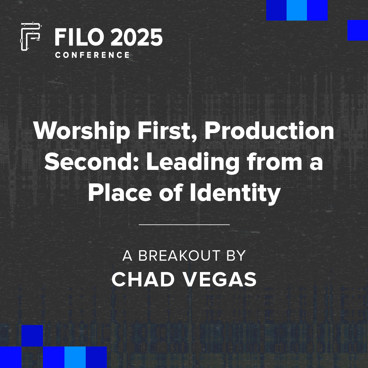 FILO 2025 Breakout: Worship First, Production Second: Leading from a Place of Identity