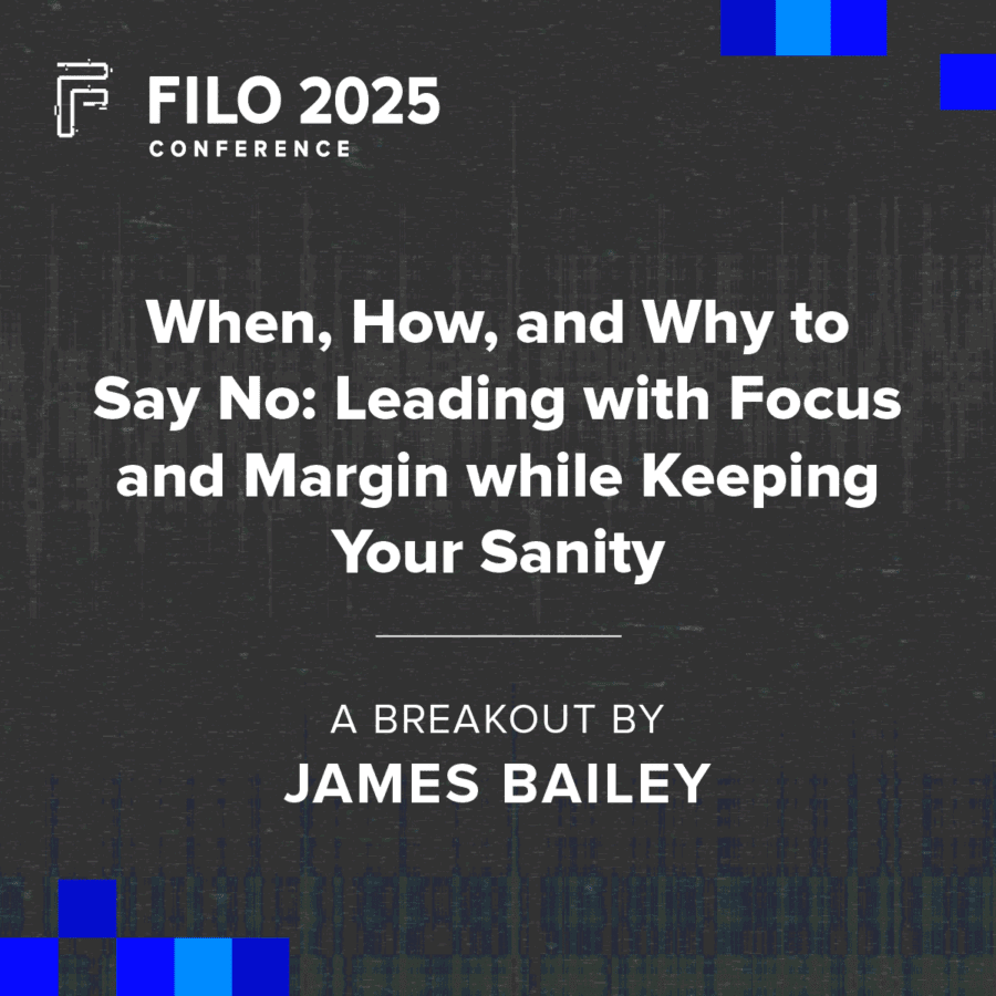 FILO 2025 Breakout: When, How, and Why to Say No: Leading with Focus and Margin while Keeping Your Sanity