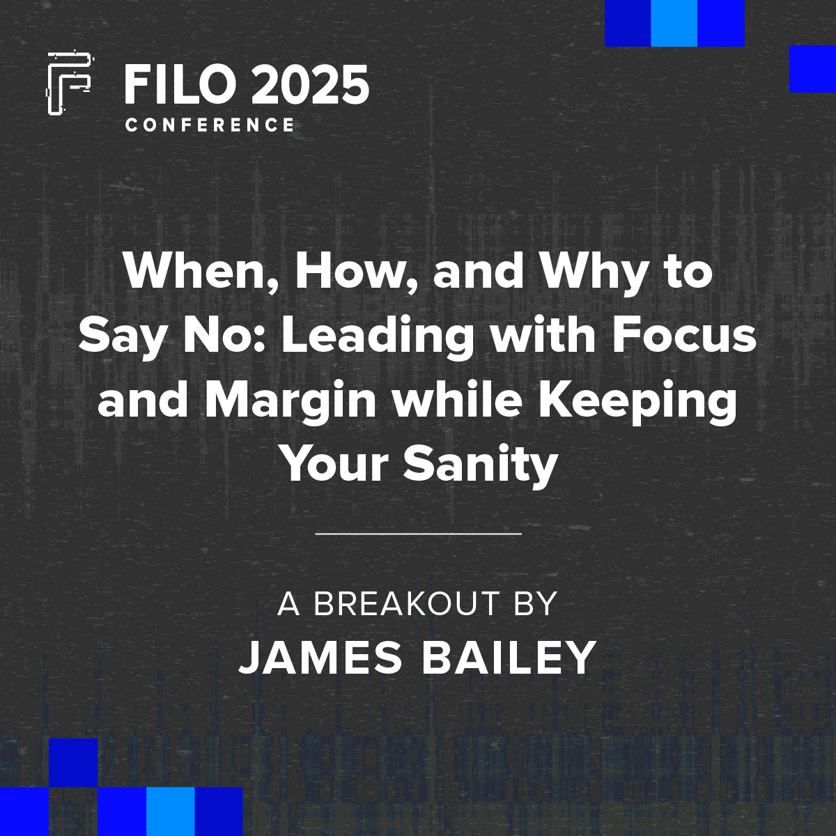 FILO 2025 Breakout: When, How, and Why to Say No: Leading with Focus and Margin while Keeping Your Sanity