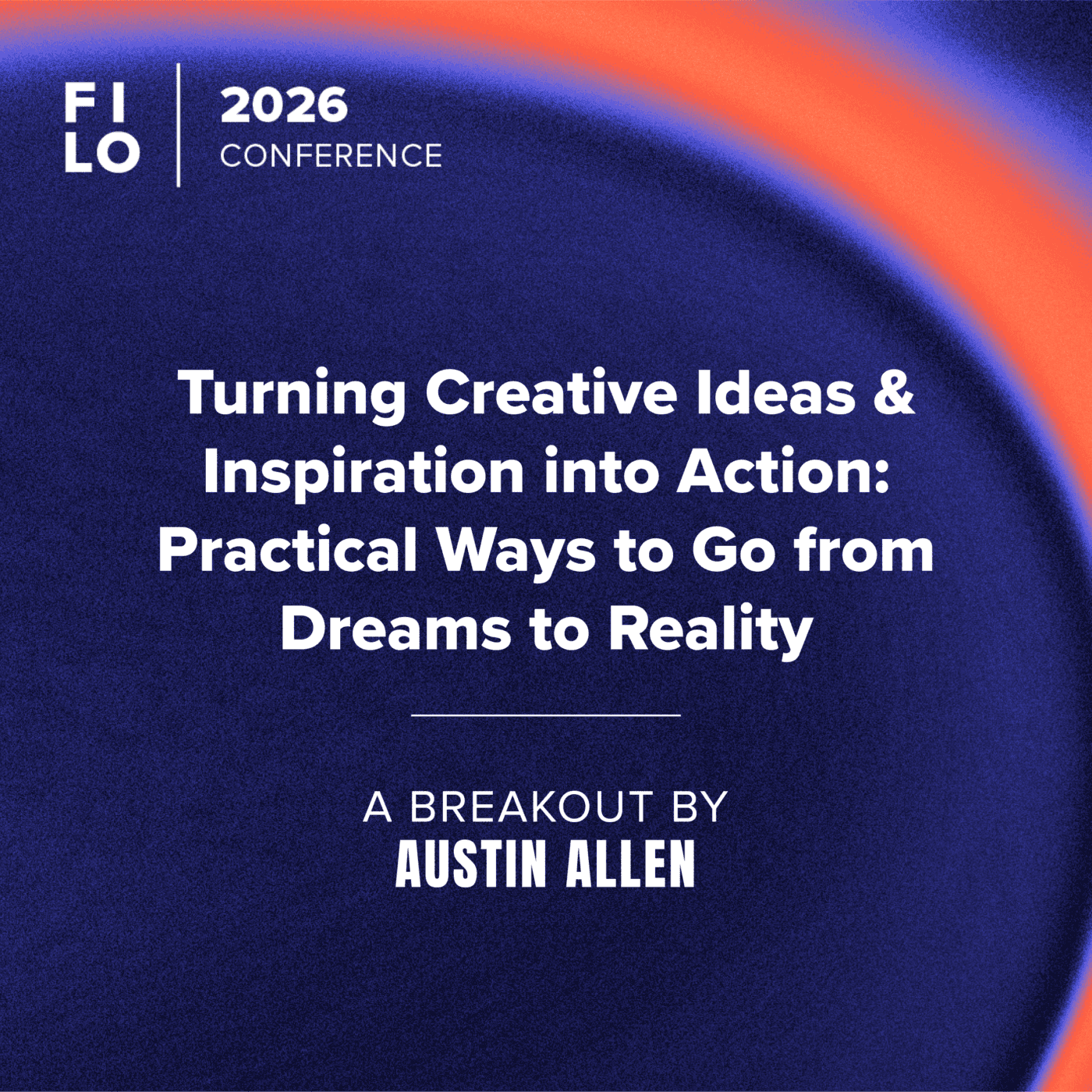 FILO 2026 Breakout: Turning Creative Ideas and Inspiration into Action: Practical Ways to Go from Dreams to Reality