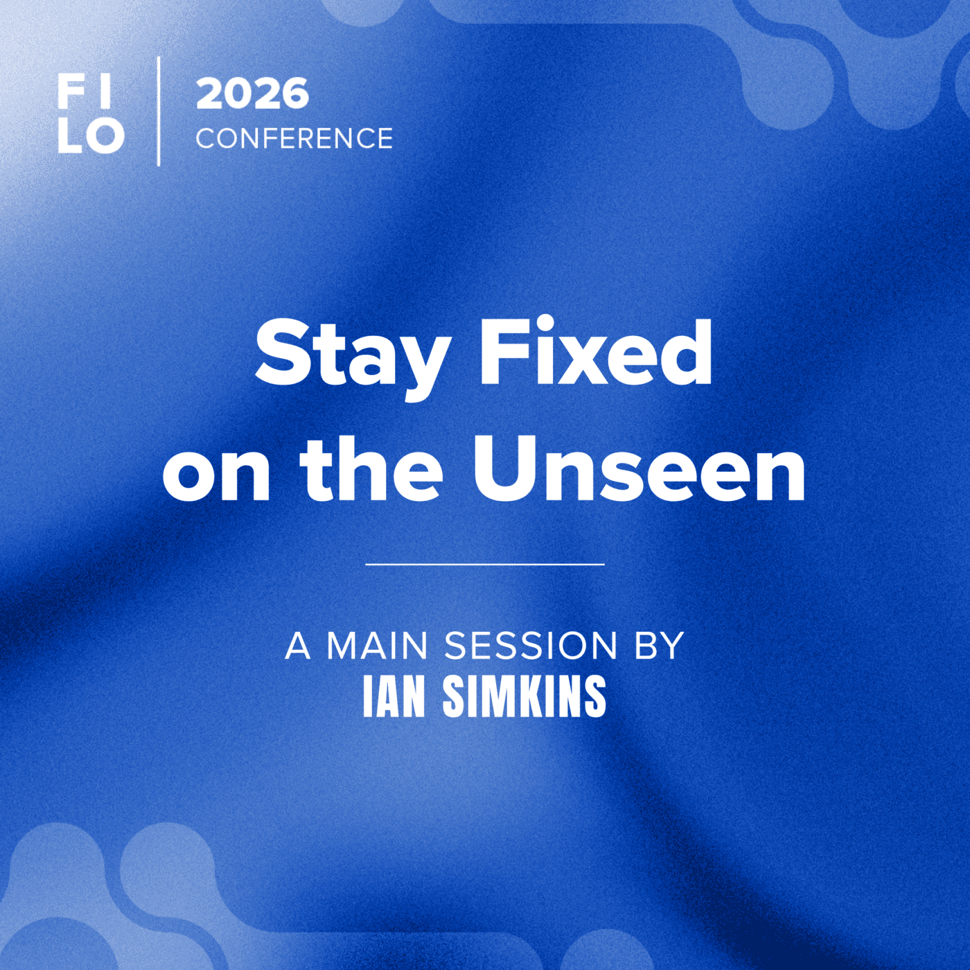 FILO 2026 Main Session 4: Ian Simkins “Stay Fixed on the Unseen”